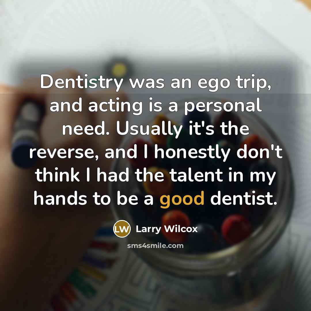 “Dentistry was an ego trip, and acting is a personal…” quote by Larry Wilcox