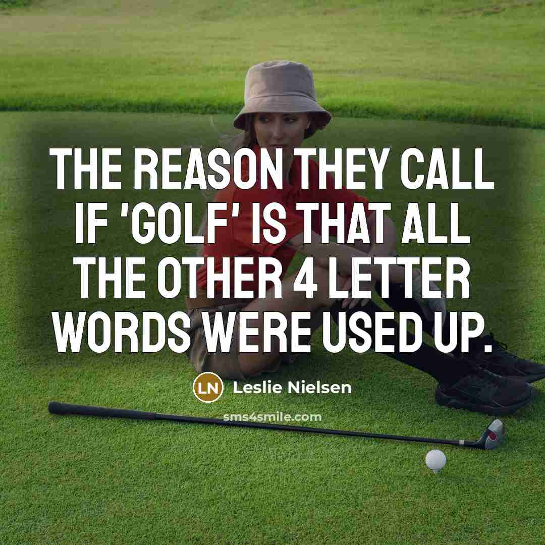 “The reason they call if 'golf' is that all the…” quote by Leslie Nielsen