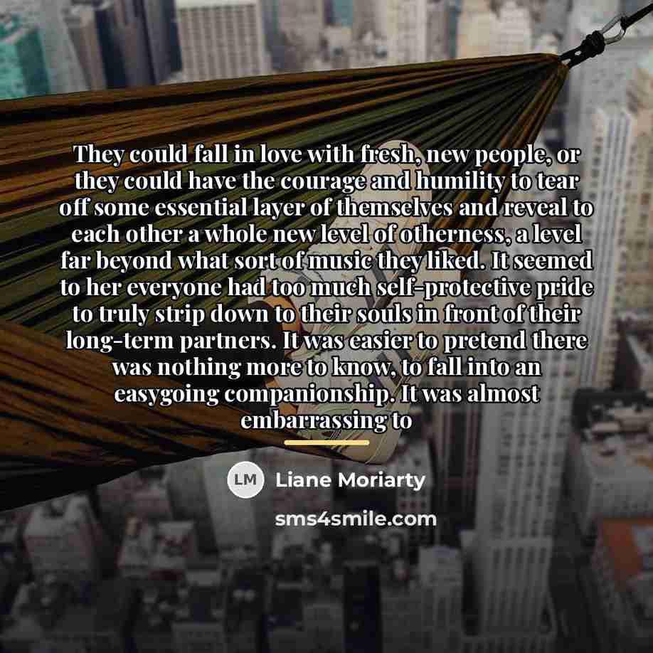 “They could fall in love with fresh, new people, or…” quote by Liane Moriarty