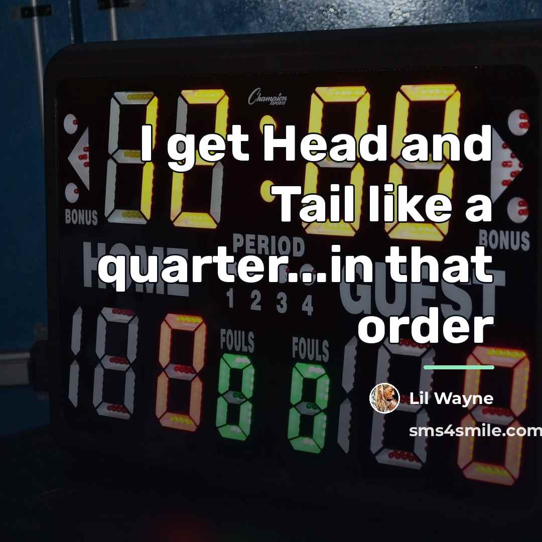 “I get Head and Tail like a quarter...in that order…” quote by Lil Wayne
