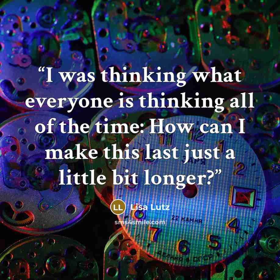 “I was thinking what everyone is thinking all of the time: How can I make this last just a little bit longer?” quote by Lisa Lutz