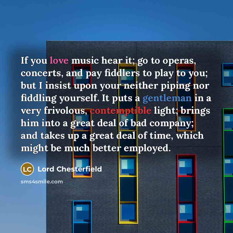 “If you love music hear it; go to operas, concerts,…” quote by Lord Chesterfield