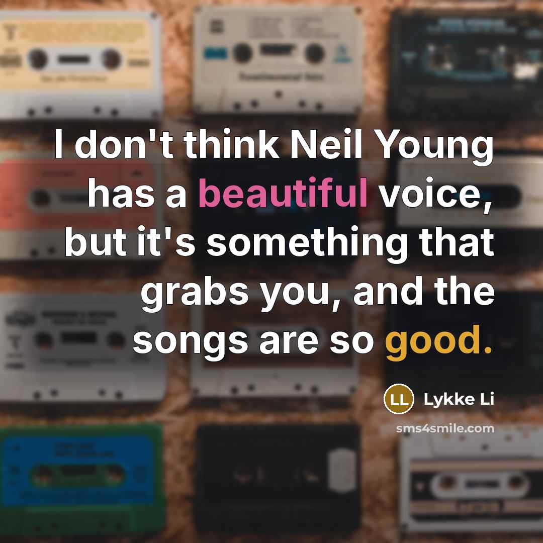 “I don't think Neil Young has a beautiful voice, but…” quote by Lykke Li