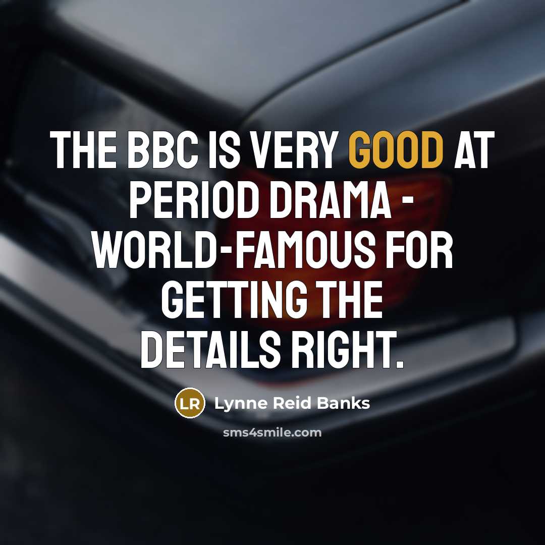 “The BBC is very good at period drama - world-famous…” quote by Lynne Reid Banks