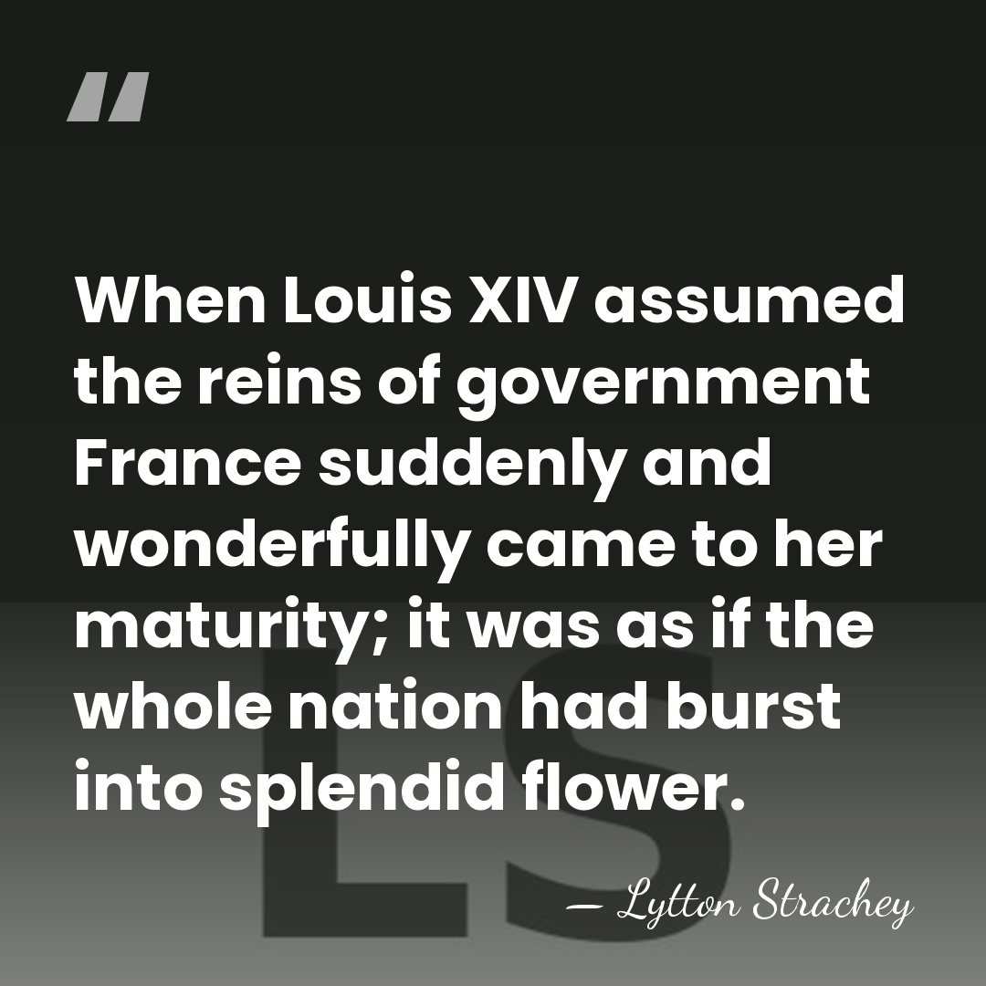 When Louis XIV assumed the reins of government France suddenly and wonderfully&hellip; - Lytton Strachey