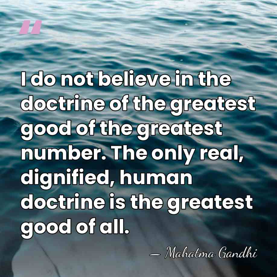 I do not believe in the doctrine of the greatest good of&hellip; - Mahatma Gandhi