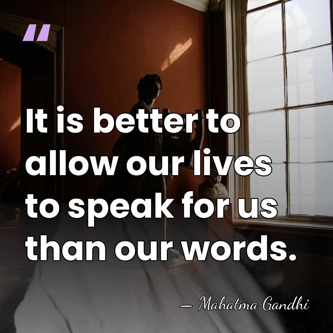 It is better to allow our lives to speak for us than&hellip; - Mahatma Gandhi