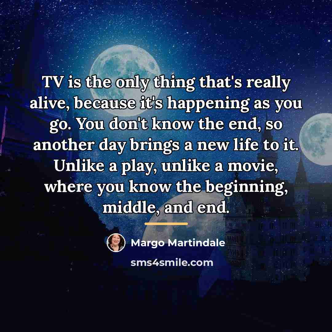 “TV is the only thing that's really alive, because it's…” quote by Margo Martindale