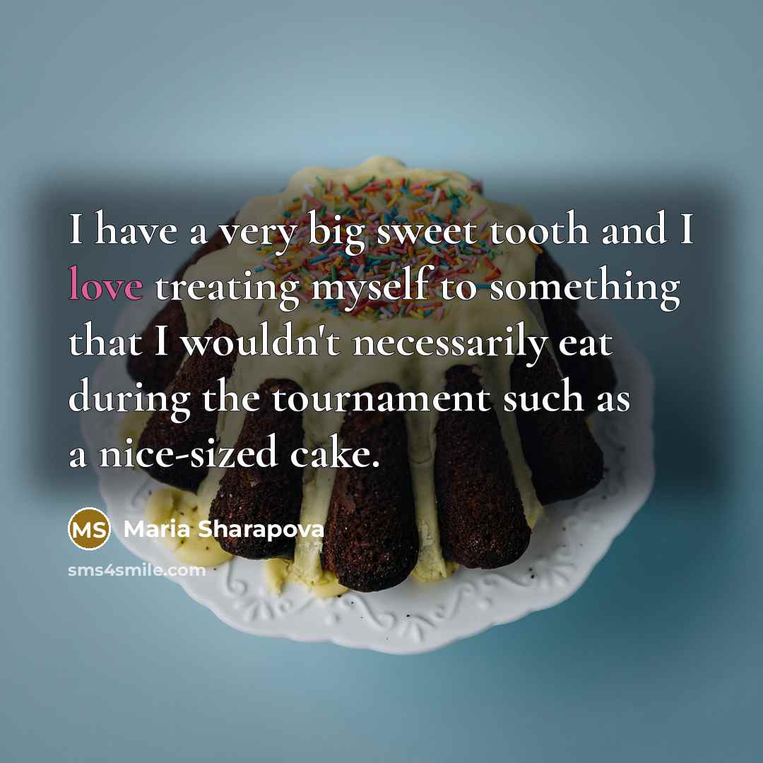 “I have a very big sweet tooth and I love…” quote by Maria Sharapova