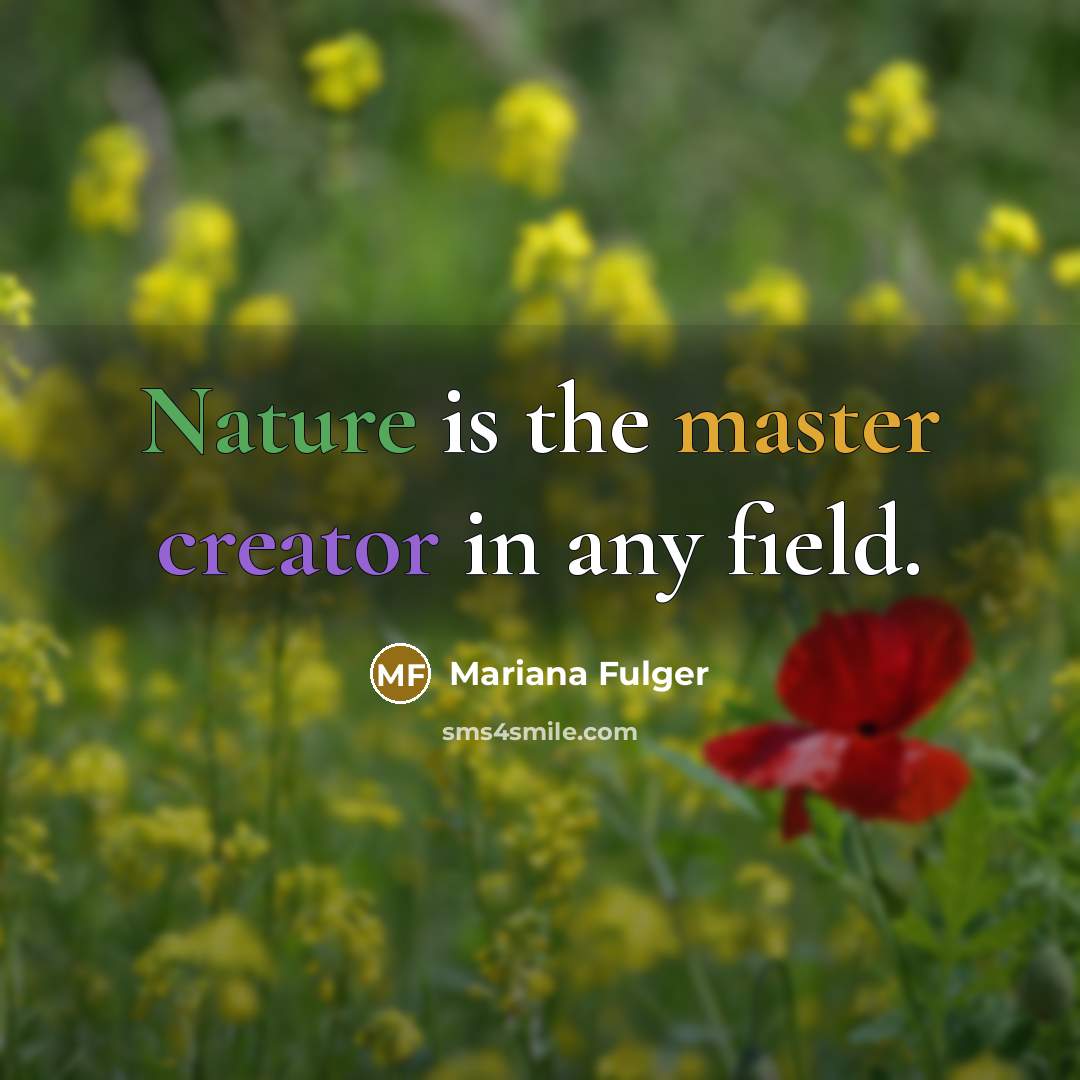 “Nature is the master creator in any field.” quote by Mariana Fulger