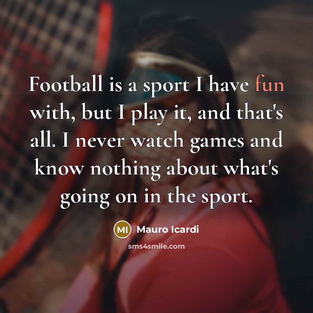 “Football is a sport I have fun with, but I…” quote by Mauro Icardi