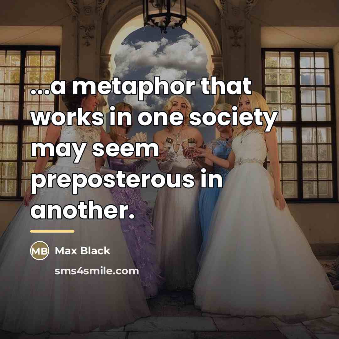 “...a metaphor that works in one society may seem preposterous…” quote by Max Black