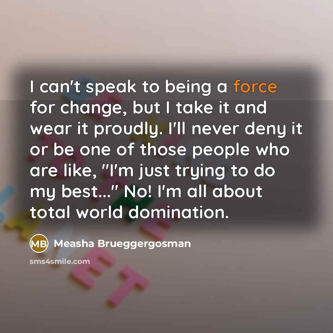 “I can't speak to being a force for change, but…” quote by Measha Brueggergosman