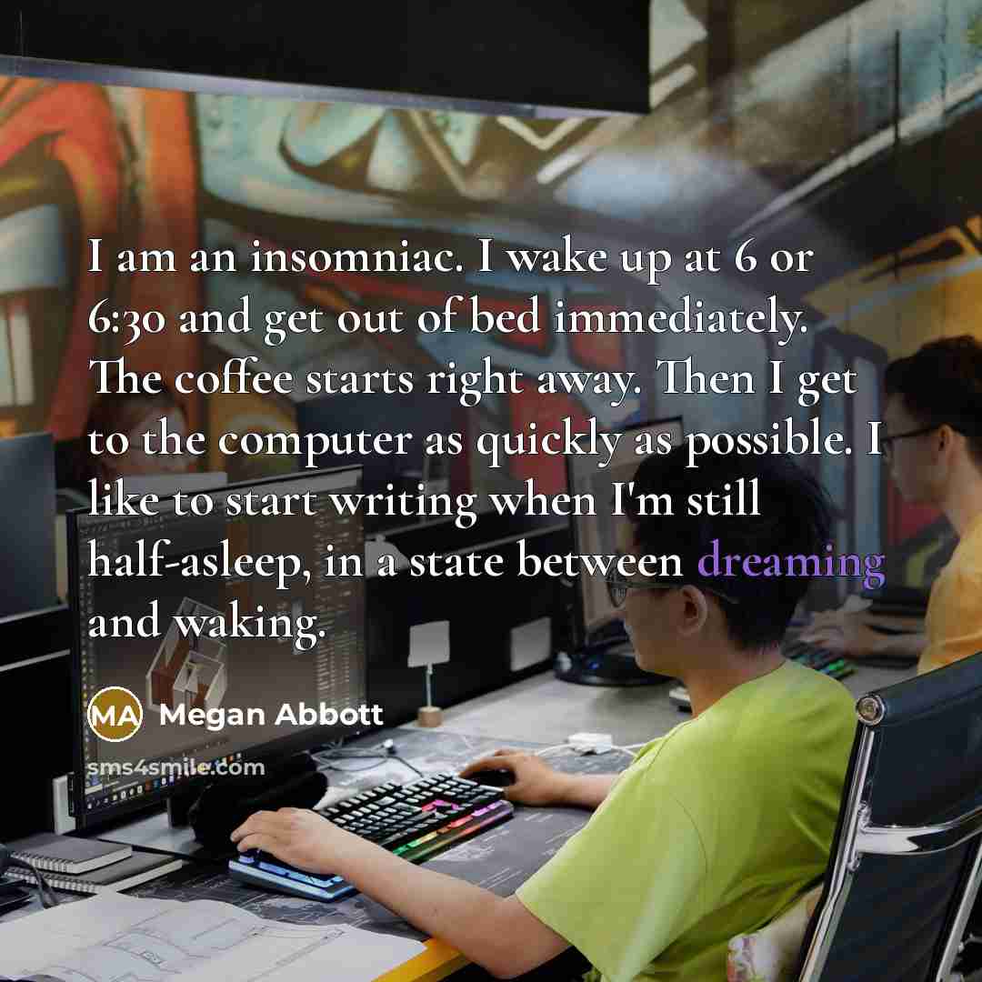“I am an insomniac. I wake up at 6 or…” quote by Megan Abbott