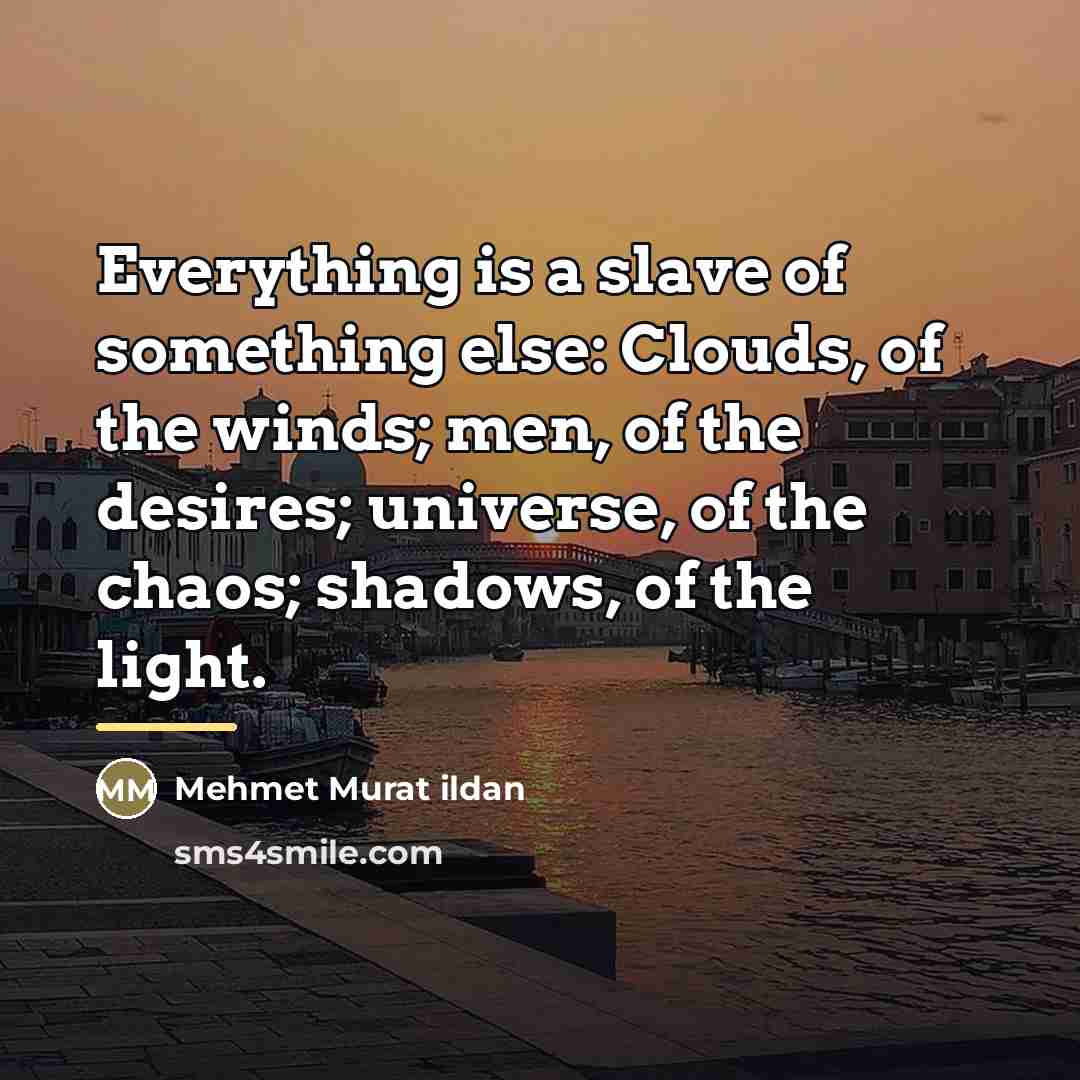 “Everything is a slave of something else: Clouds, of the…” quote by Mehmet Murat Ildan