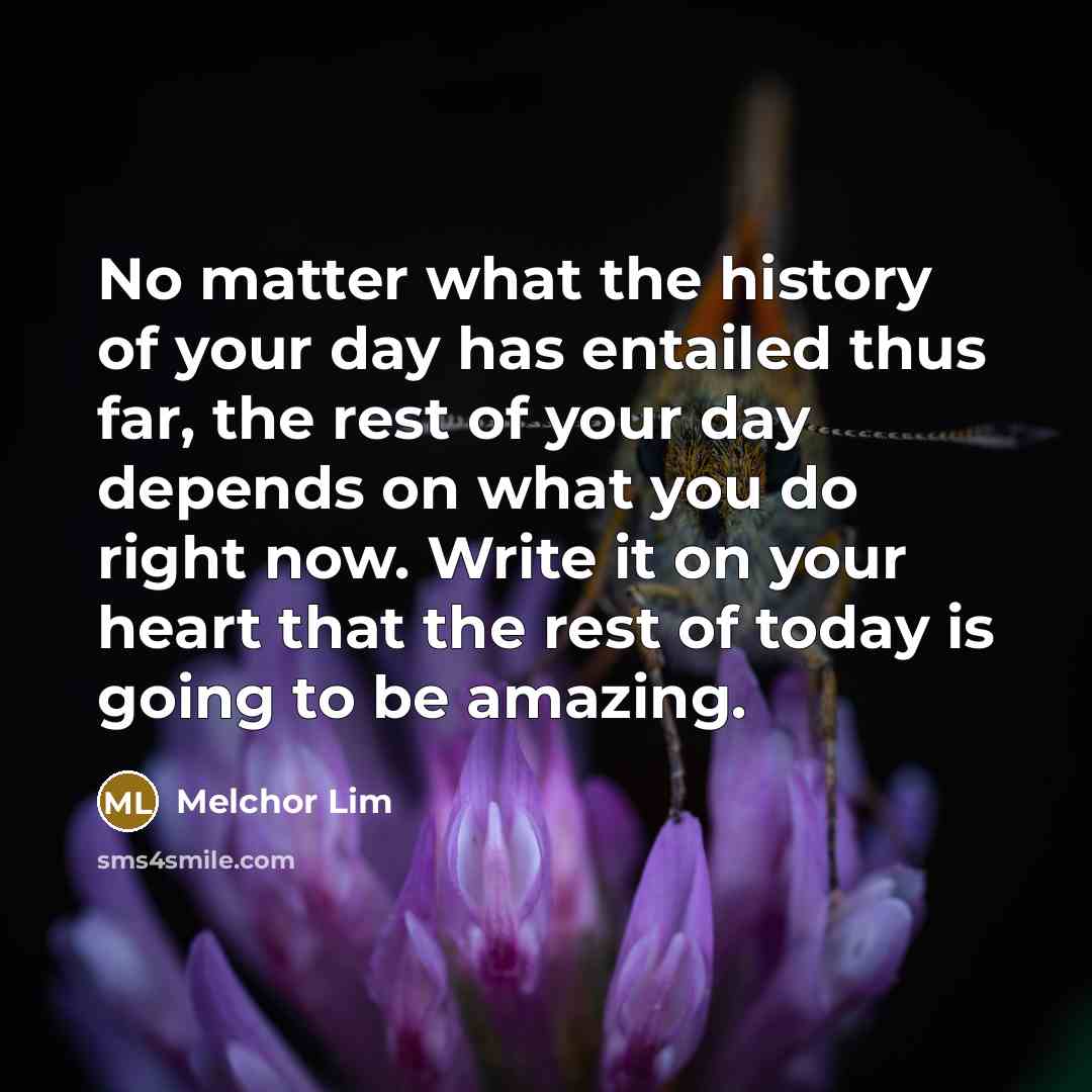 “No matter what the history of your day has entailed…” quote by Melchor Lim