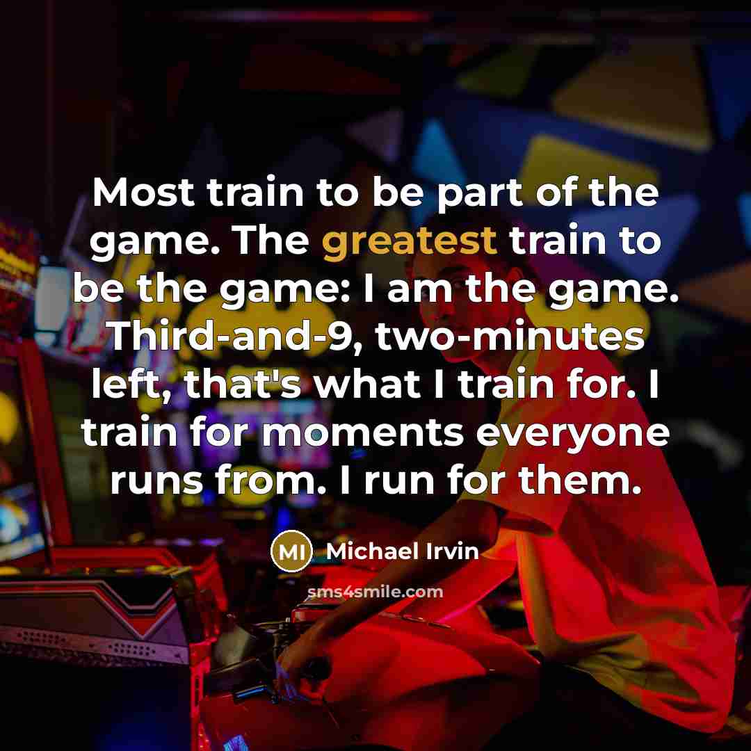 “Most train to be part of the game. The greatest…” quote by Michael Irvin