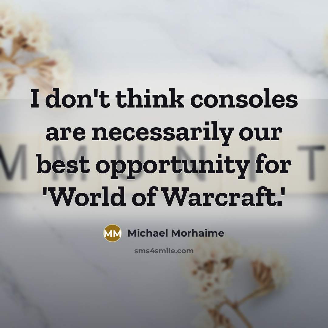 “I don't think consoles are necessarily our best opportunity for…” quote by Michael Morhaime
