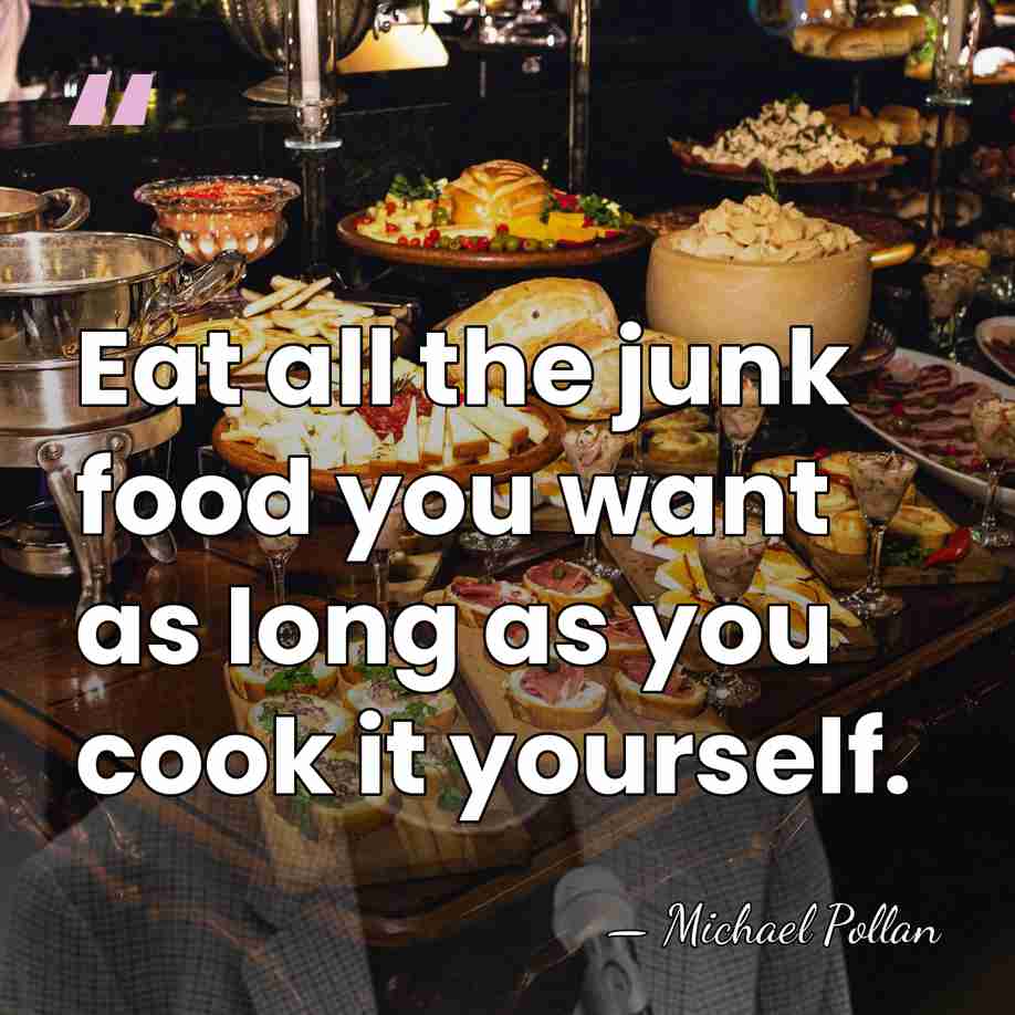 Eat all the junk food you want as long as you cook&hellip; - Michael Pollan