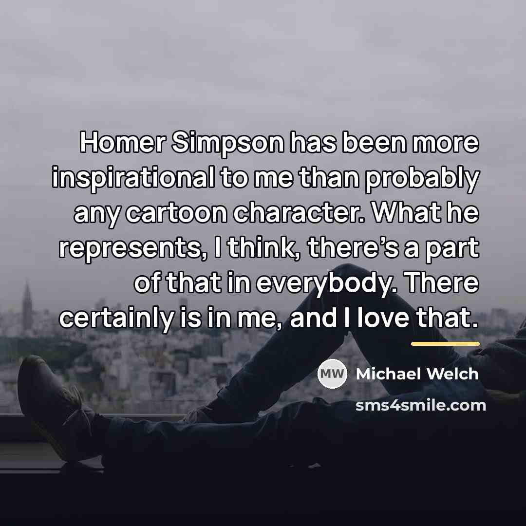 “Homer Simpson has been more inspirational to me than probably…” quote by Michael Welch