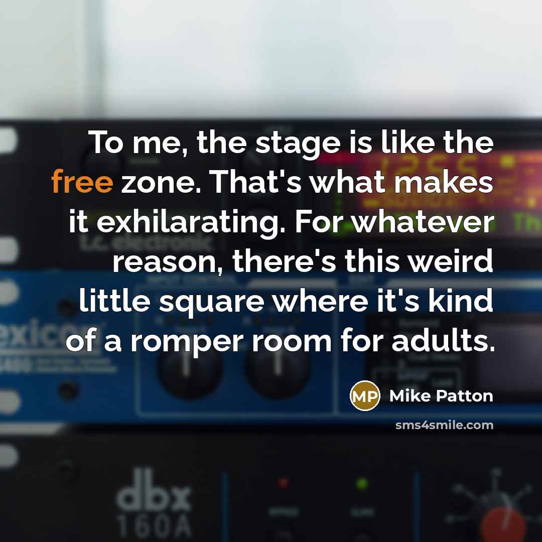 “To me, the stage is like the free zone. That's…” quote by Mike Patton