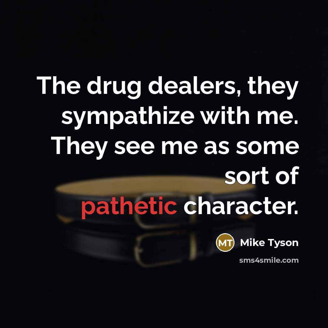 “The drug dealers, they sympathize with me. They see me…” quote by Mike Tyson