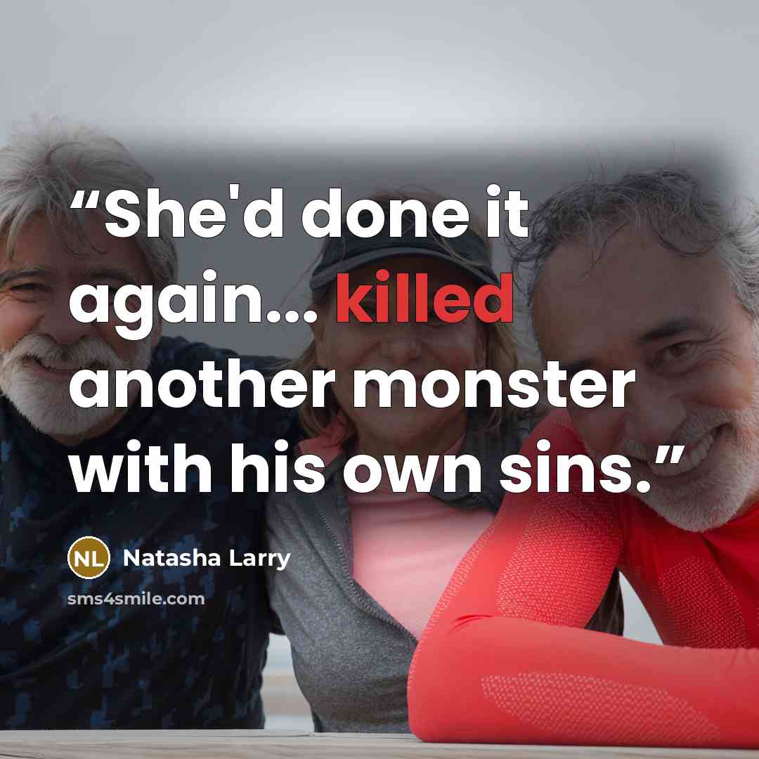“She'd done it again... killed another monster with his own sins.” quote by Natasha Larry