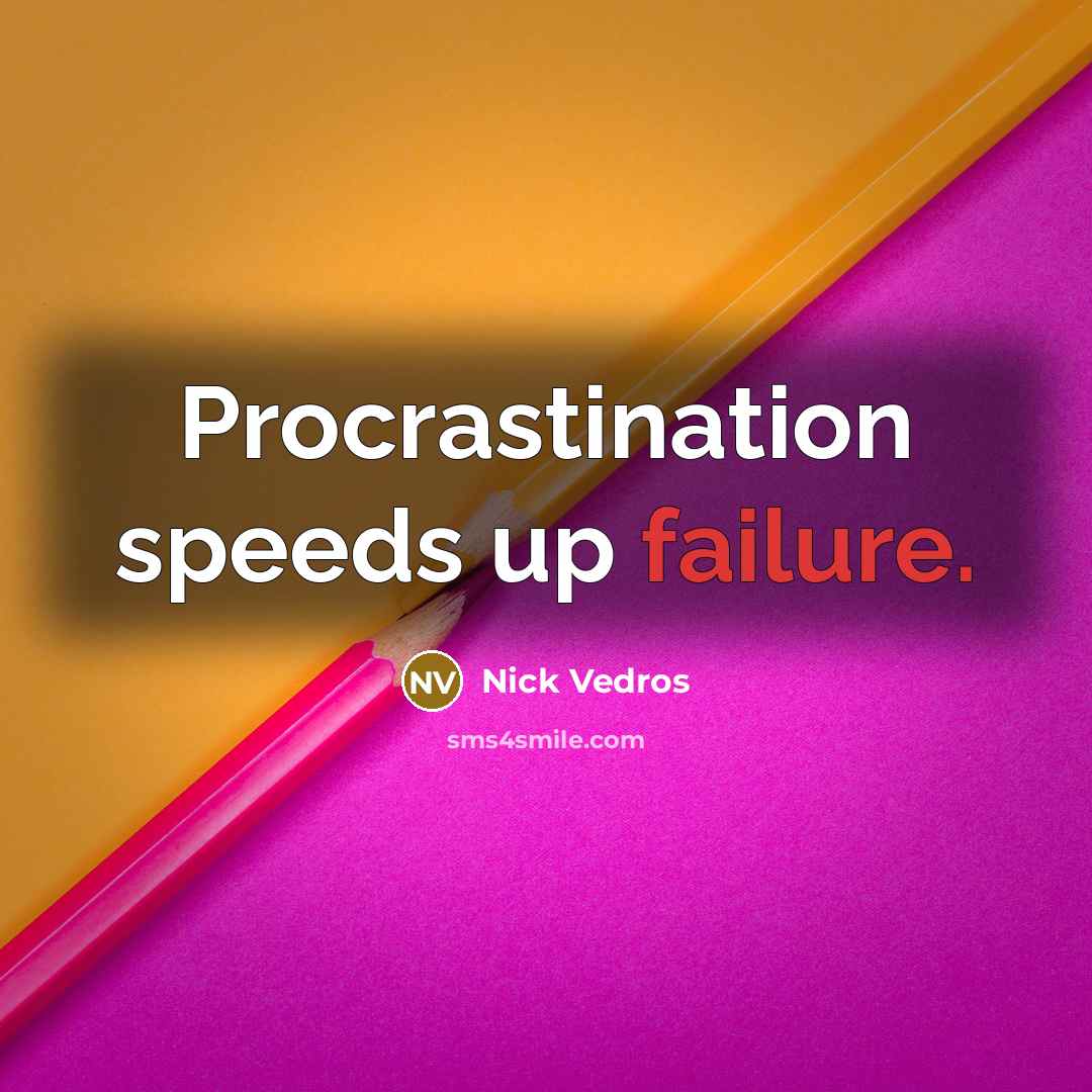 “Procrastination speeds up failure.” quote by Nick Vedros