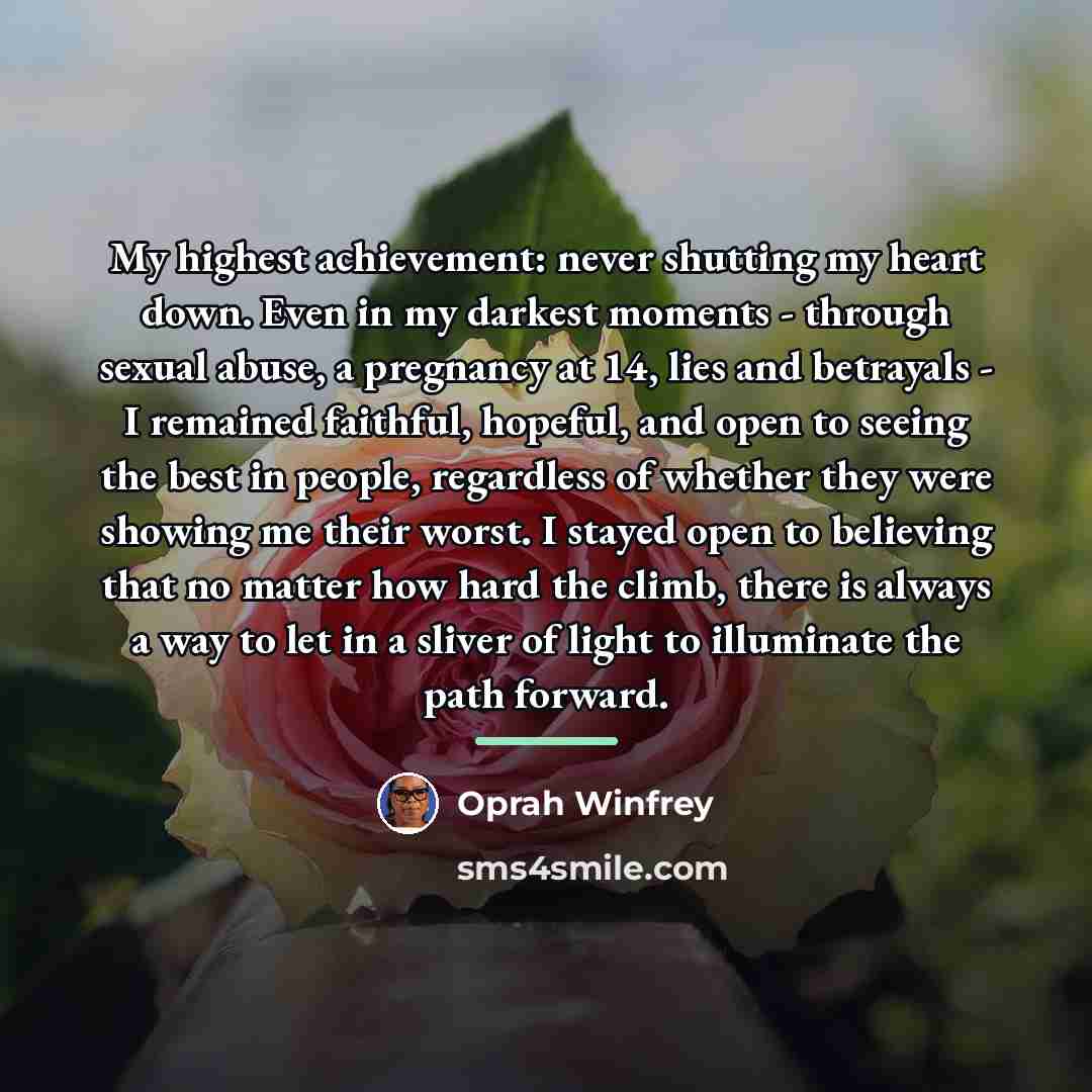 “My highest achievement: never shutting my heart down. Even in…” quote by Oprah Winfrey