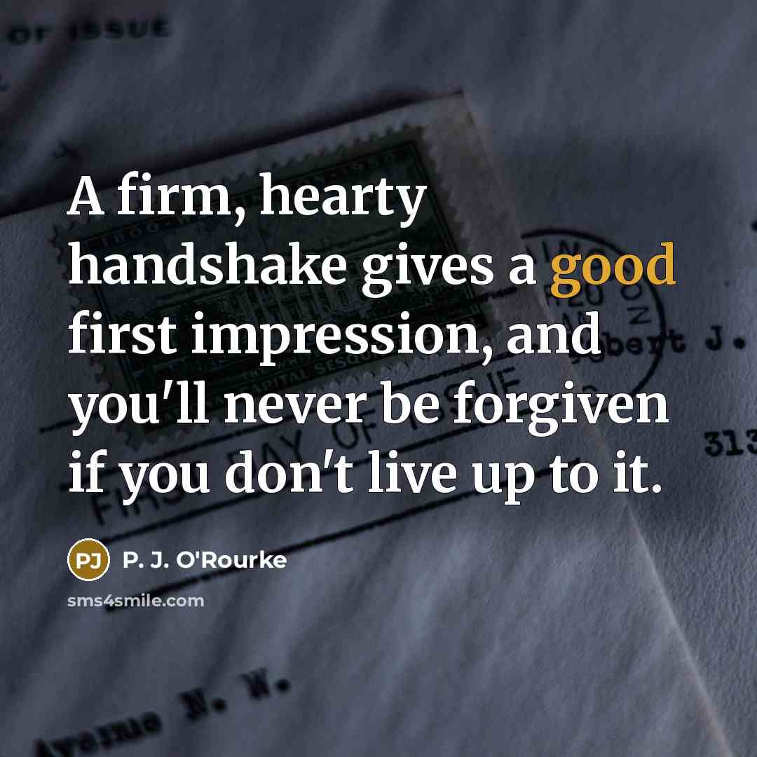 “A firm, hearty handshake gives a good first impression, and…” quote by P. J. O'Rourke