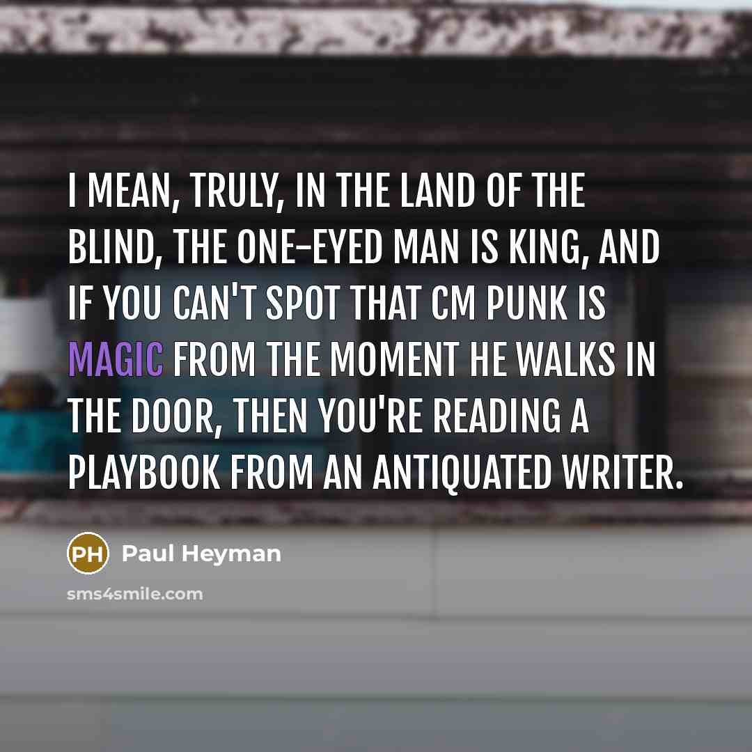 “I mean, truly, in the land of the blind, the…” quote by Paul Heyman