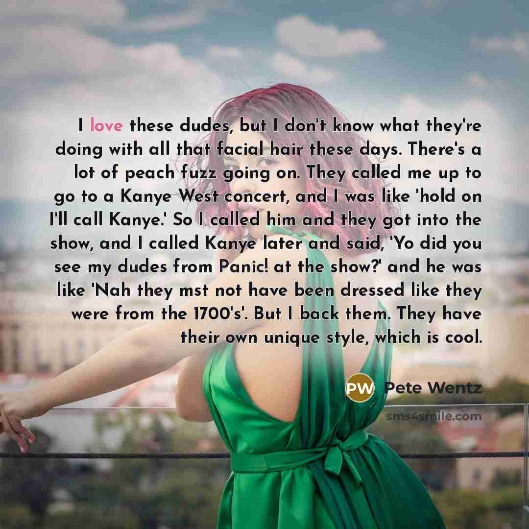 “I love these dudes, but I don't know what they're…” quote by Pete Wentz