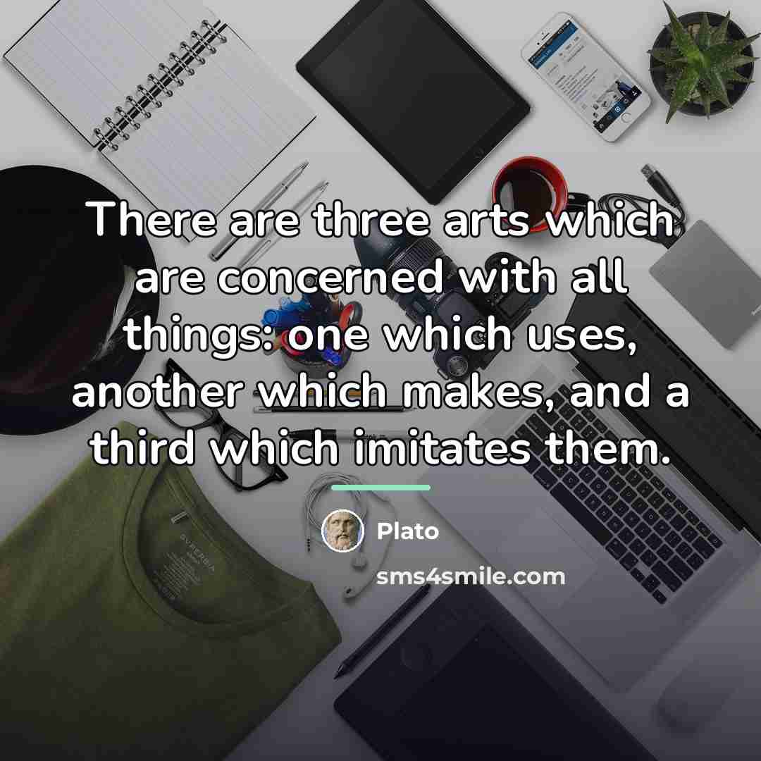 “There are three arts which are concerned with all things:…” quote by Plato