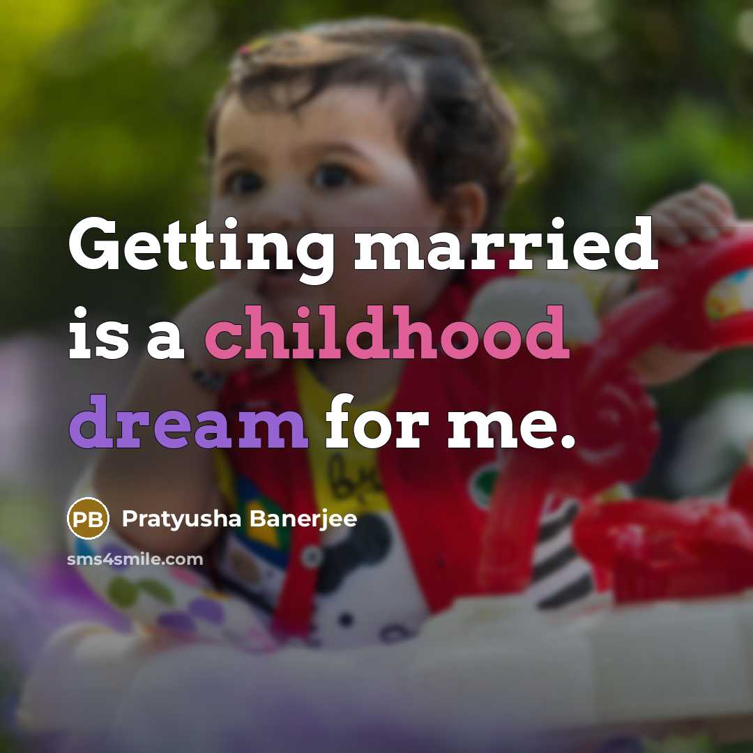 “Getting married is a childhood dream for me.…” quote by Pratyusha Banerjee
