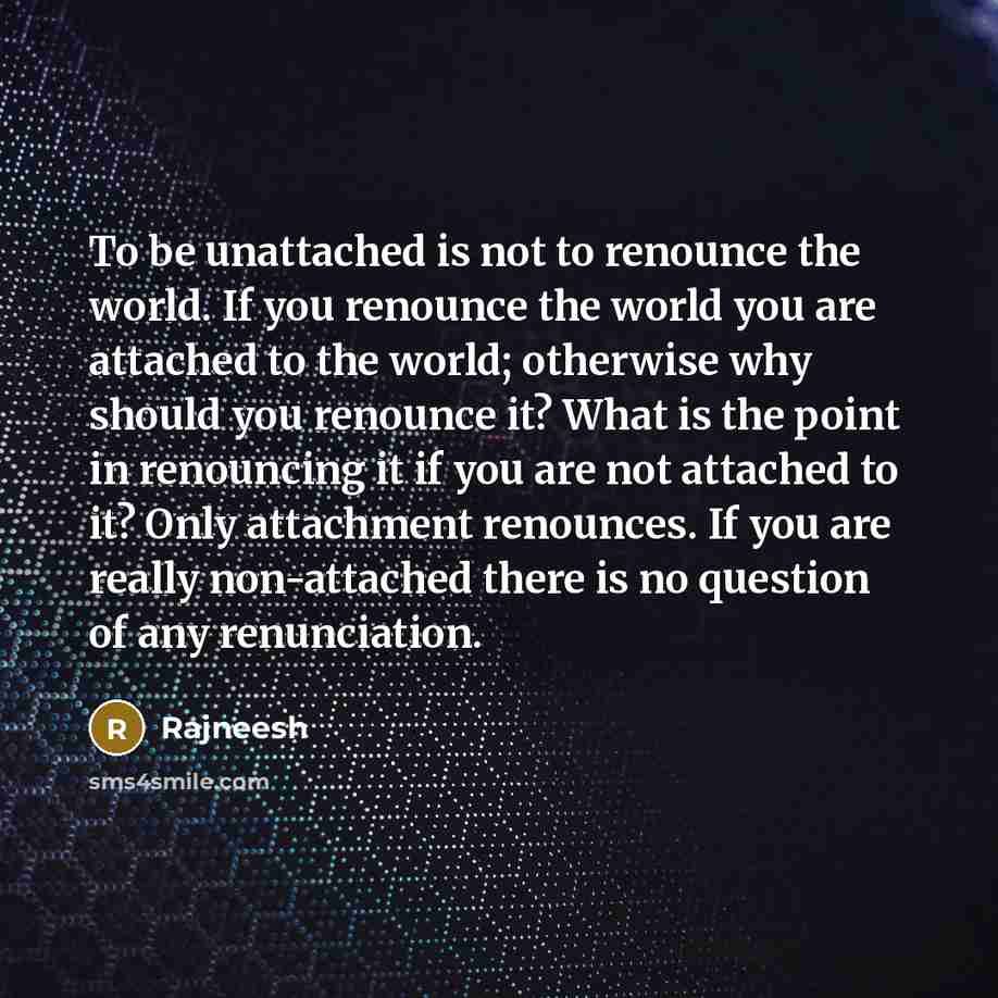 “To be unattached is not to renounce the world. If…” quote by Rajneesh