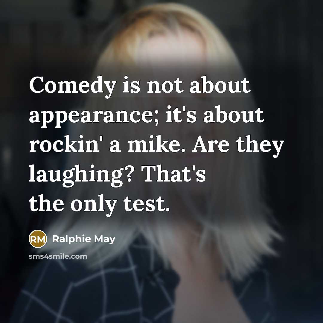“Comedy is not about appearance; it's about rockin' a mike.…” quote by Ralphie May