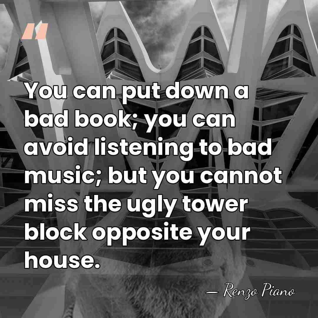 You can put down a bad book; you can avoid listening to&hellip; - Renzo Piano