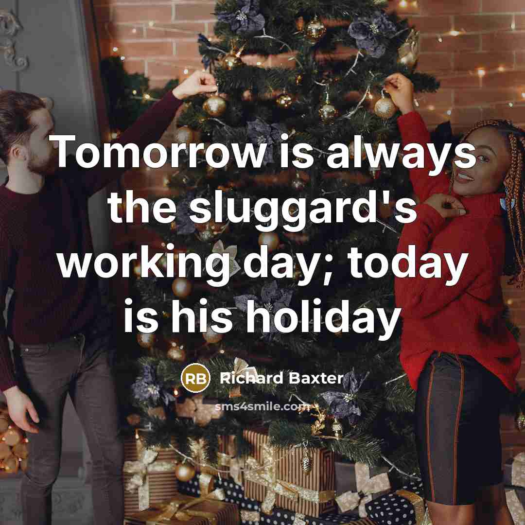 “Tomorrow is always the sluggard's working day; today is his…” quote by Richard Baxter