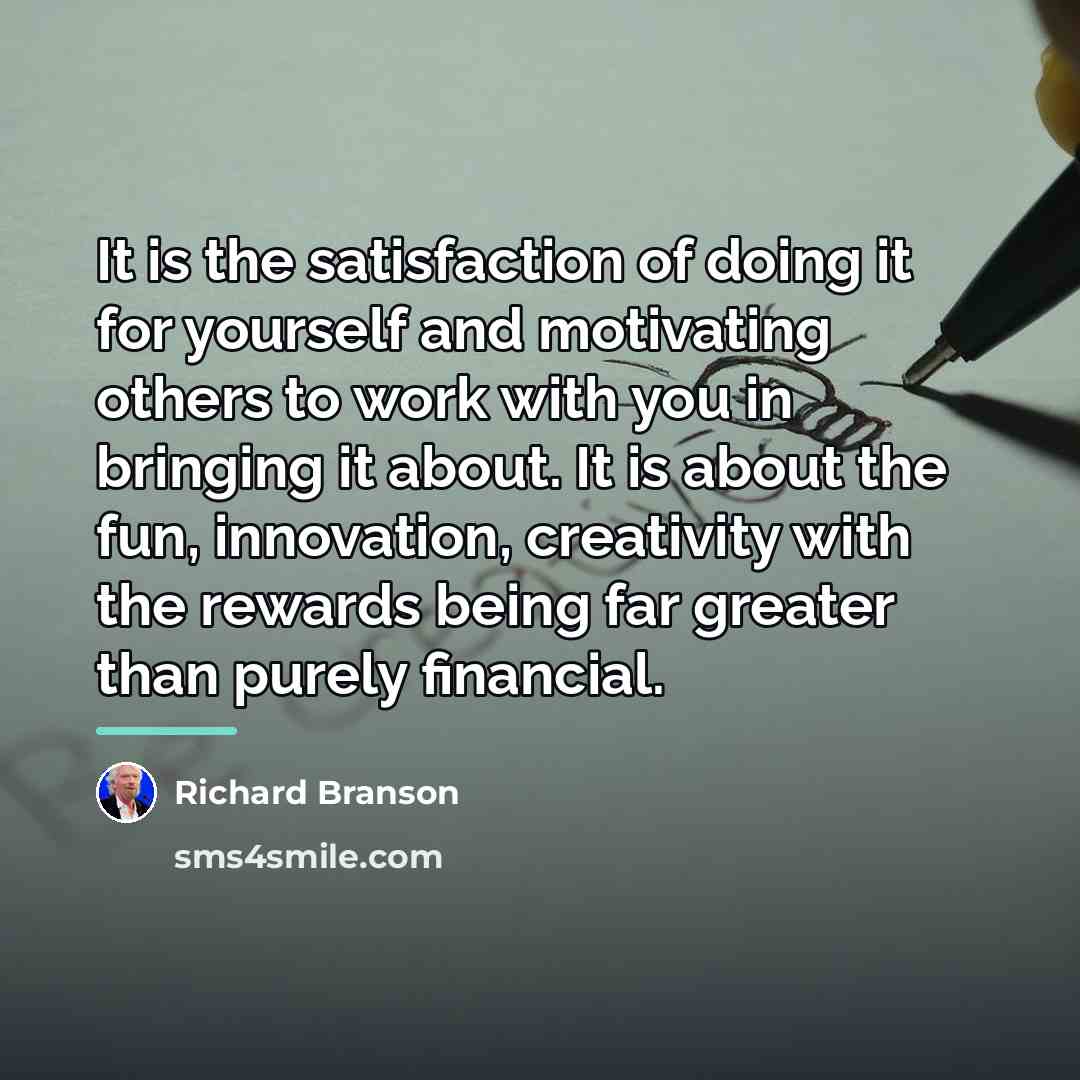 “It is the satisfaction of doing it for yourself and…” quote by Richard Branson