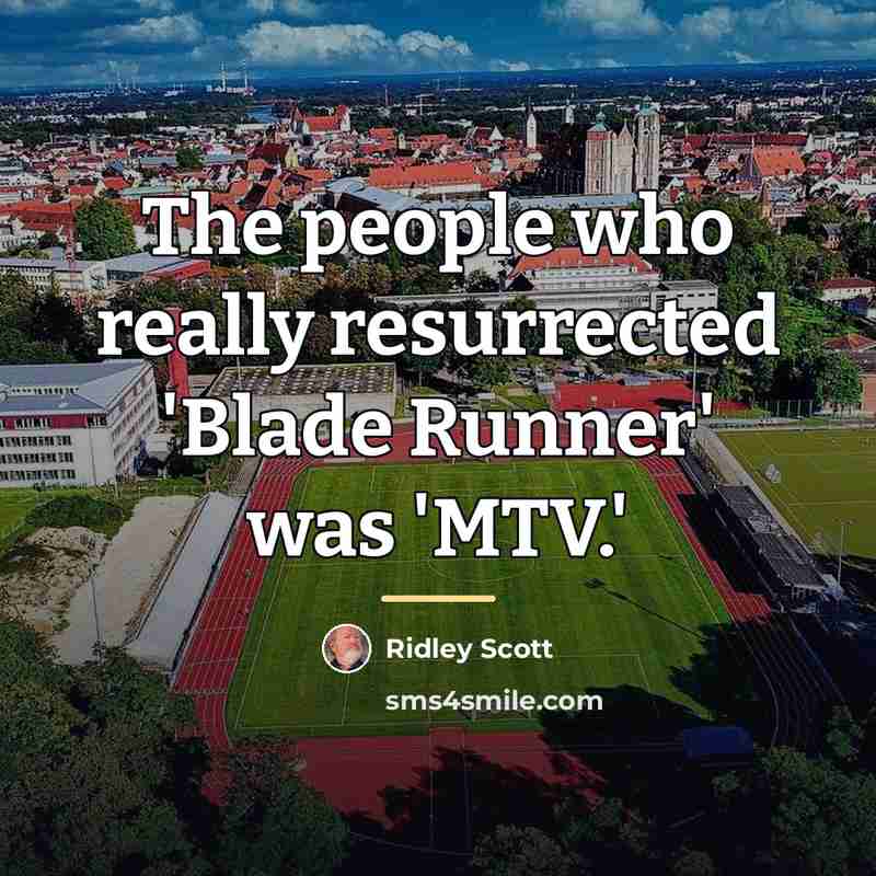 “The people who really resurrected 'Blade Runner' was 'MTV.'…” quote by Ridley Scott
