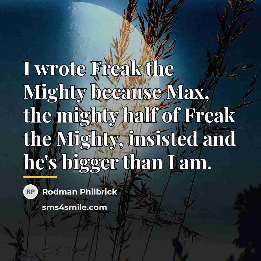“I wrote Freak the Mighty because Max, the mighty half…” quote by Rodman Philbrick
