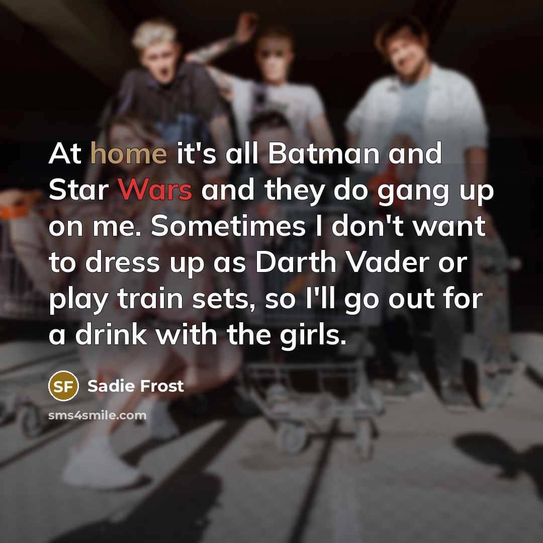 “At home it's all Batman and Star Wars and they…” quote by Sadie Frost