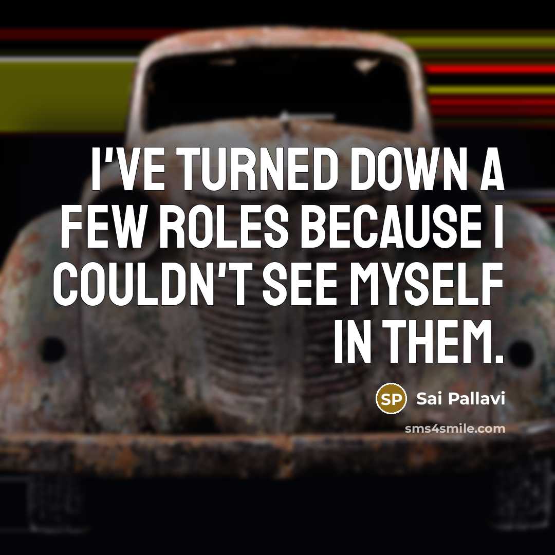 “I've turned down a few roles because I couldn't see…” quote by Sai Pallavi
