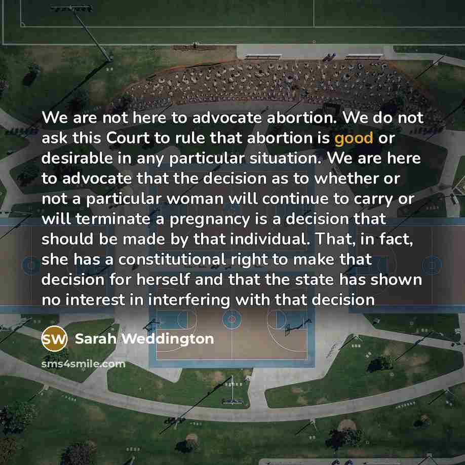 “We are not here to advocate abortion. We do not…” quote by Sarah Weddington