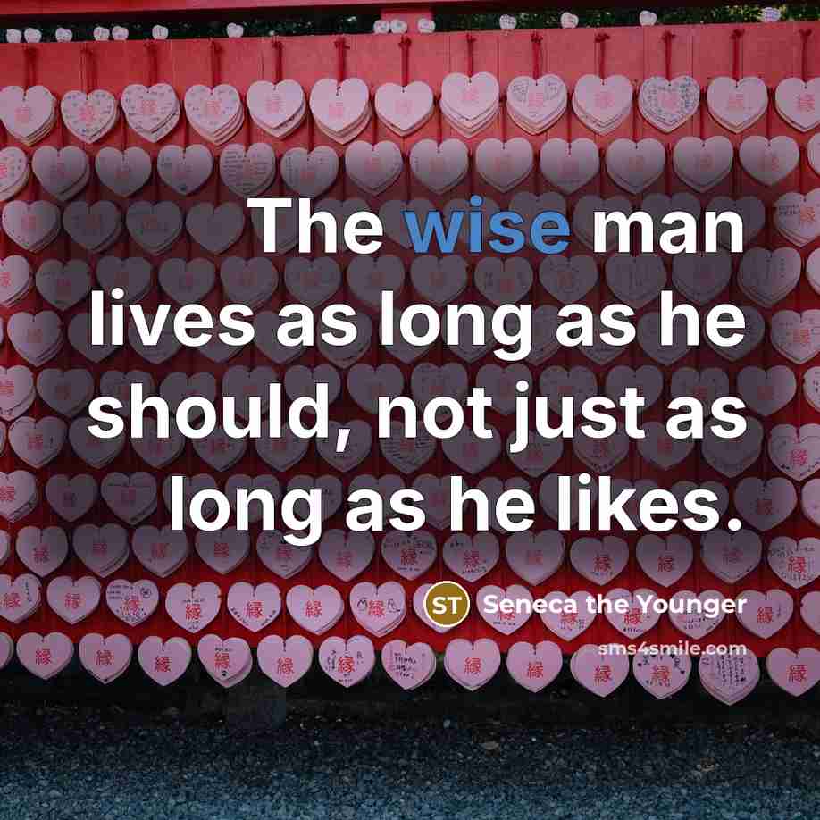 “The wise man lives as long as he should, not…” quote by Seneca the Younger