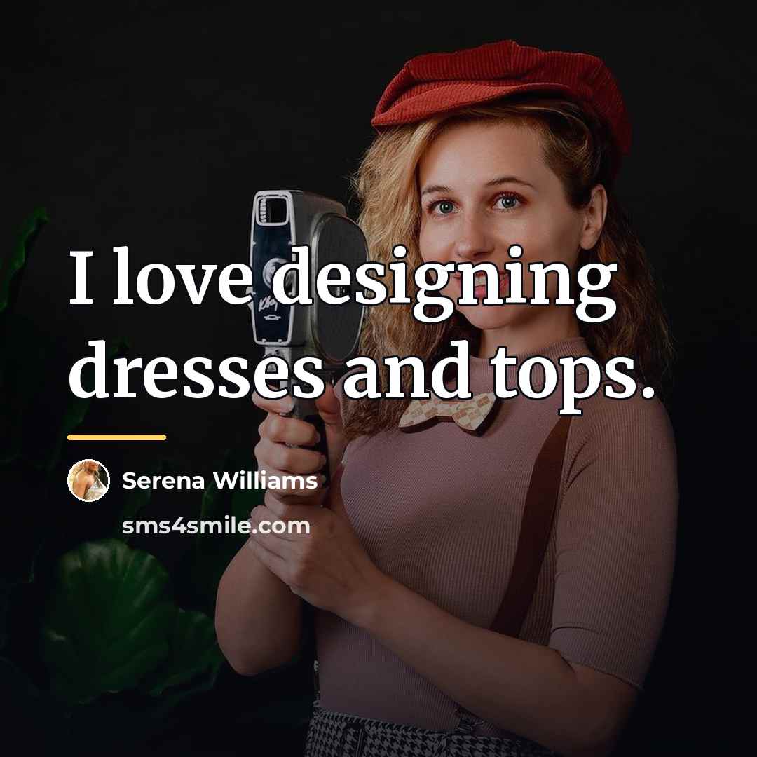 “I love designing dresses and tops.…” quote by Serena Williams