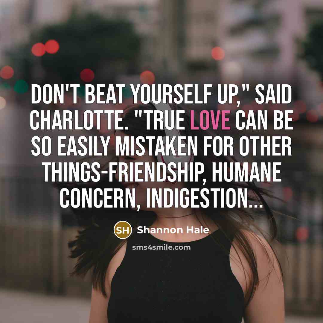 “Don't beat yourself up," said Charlotte. "True love can be…” quote by Shannon Hale