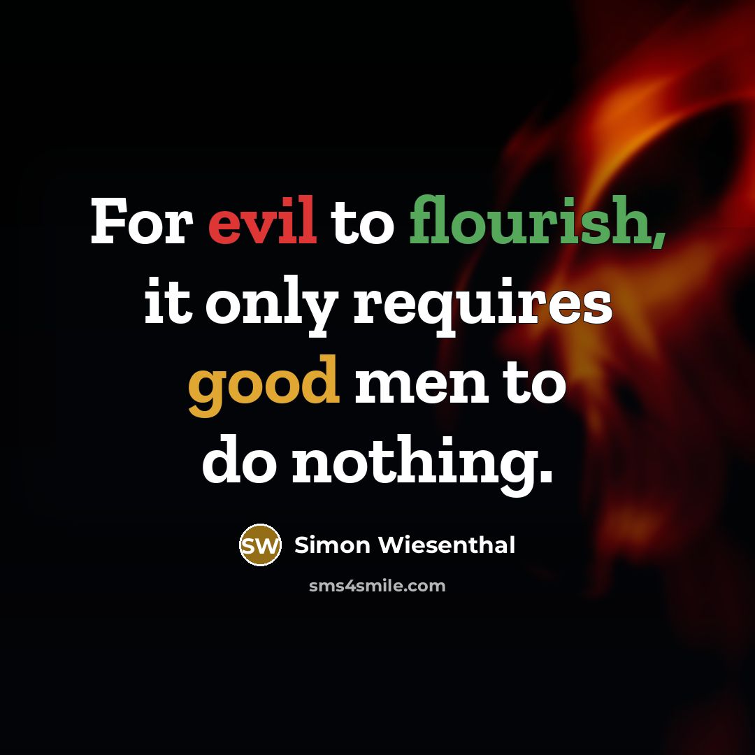 “For evil to flourish, it only requires good men to…” quote by Simon Wiesenthal