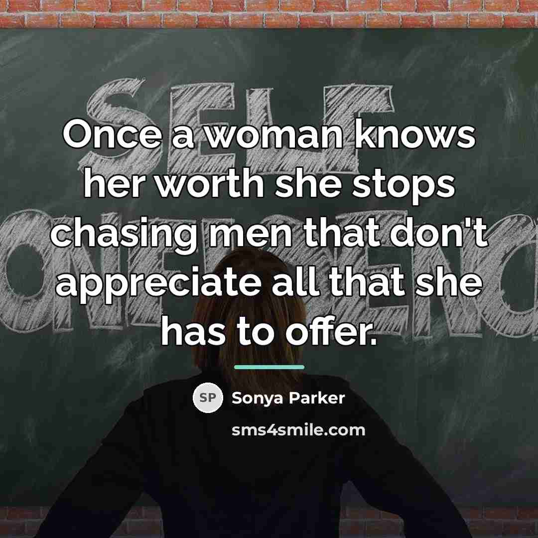 “Once a woman knows her worth she stops chasing men…” quote by Sonya Parker