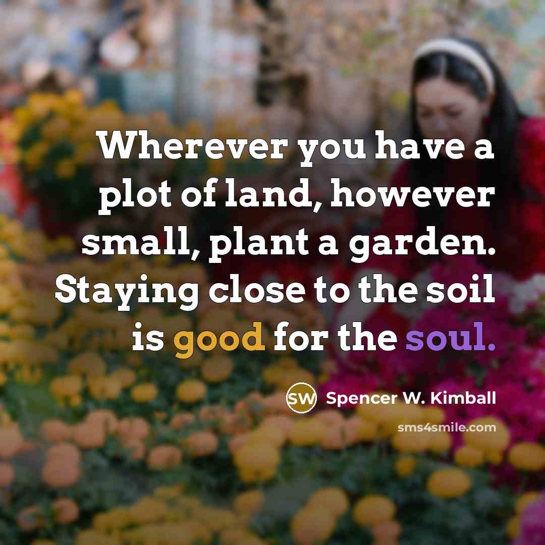“Wherever you have a plot of land, however small, plant…” quote by Spencer W. Kimball